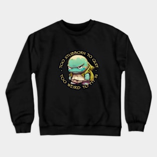Turtle Too Stubborn To Quit Too Weird To Fit In Cute Adorable Funny Quote Crewneck Sweatshirt